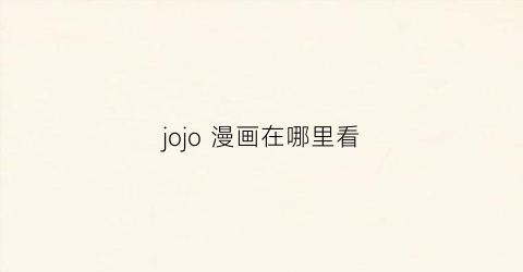 jojo 漫画在哪里看